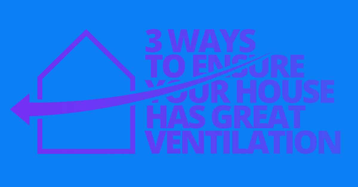 3 Ways to Ensure Your House Has Great Ventilation