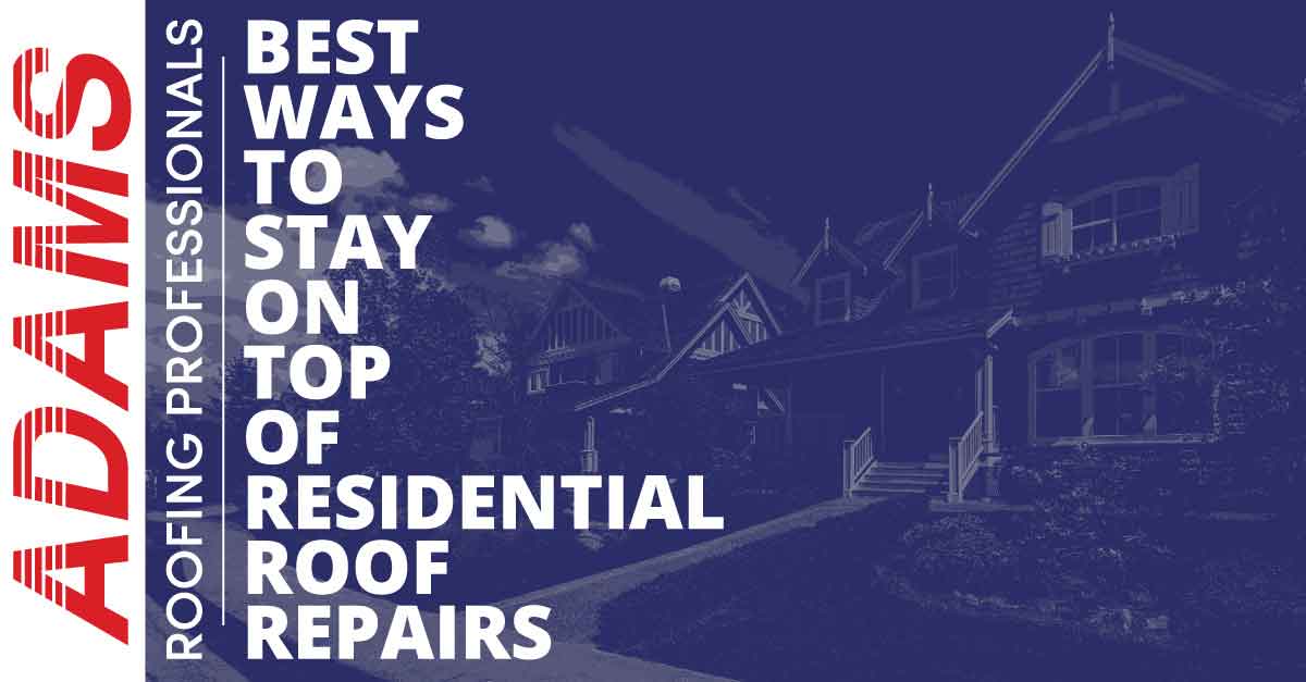 Best Ways to Stay On Top of Residential Roof Repairs